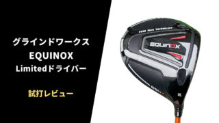 グラインドワークス Equinox Limitedドライバー試打レビュー